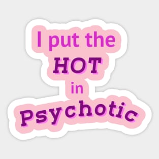 I Put The Hot In Psychotic T-Shirt Sticker